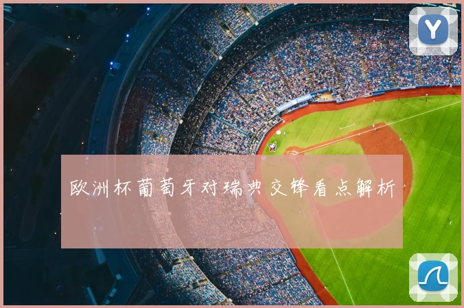 欧洲杯葡萄牙对瑞典交锋看点解析