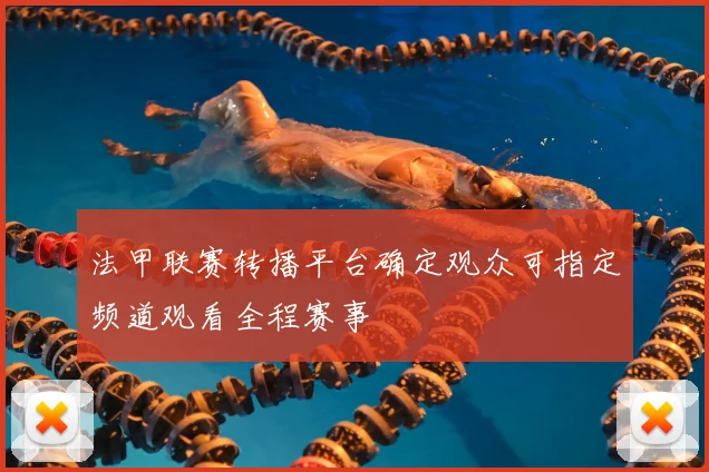 法甲联赛转播平台确定观众可指定频道观看全程赛事