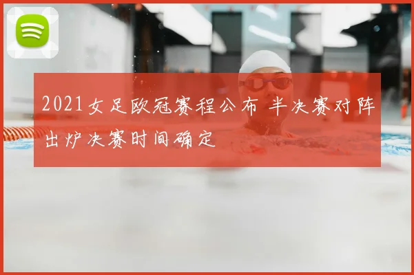 2021女足欧冠赛程公布 半决赛对阵出炉决赛时间确定