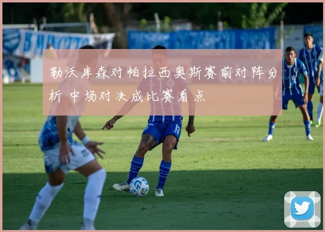 勒沃库森对帕拉西奥斯赛前对阵分析 中场对决成比赛看点
