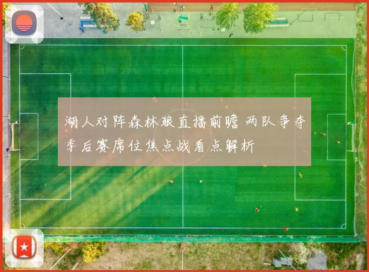 湖人对阵森林狼直播前瞻 两队争夺季后赛席位焦点战看点解析