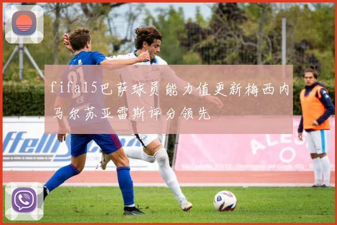 fifa15巴萨球员能力值更新梅西内马尔苏亚雷斯评分领先